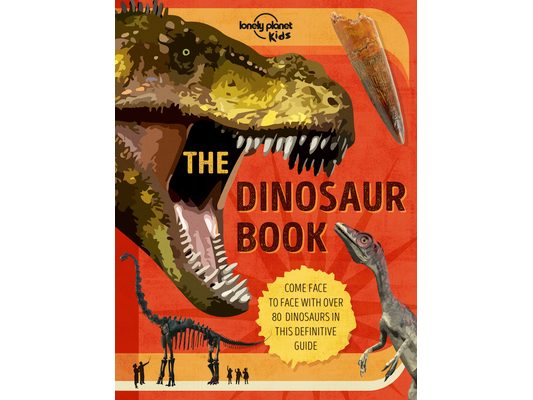 Lonely Planet Kids the Dinosaur Book: Discover Over 80 Prehistoric Beasts Meet A T Rex, Triceratops & Giant Sauropoda Find Roarsome Facts, Illustratio