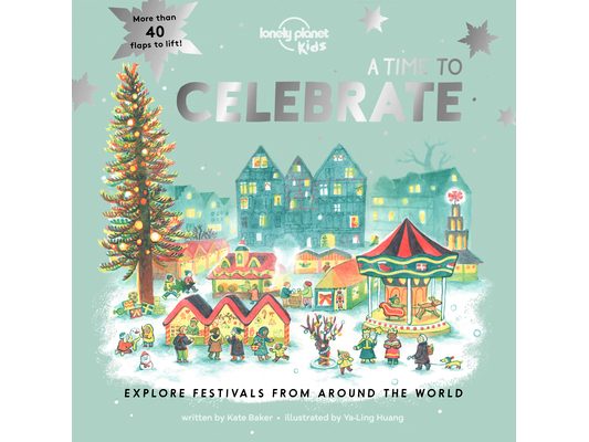Lonely Planet Kids a Time to Celebrate: Fun Lift the Flaps & Beautiful Illustrations Learn How Different Cultures Honor Festivals Features Ramadan & C