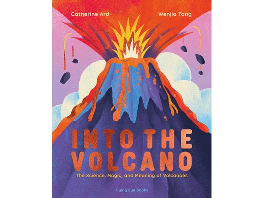 Into the Volcano: The Science, Magic and Meaning of Volcanoes