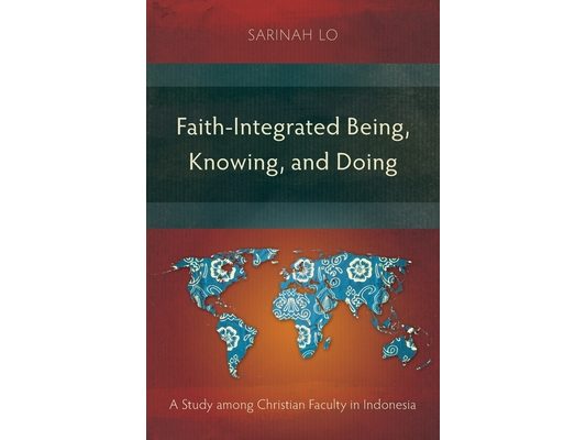 Faith-Integrated Being, Knowing, and Doing: A Study among Christian Faculty in Indonesia