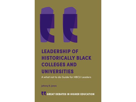 Leadership of Historically Black Colleges and Universities: A What Not to Do Guide for Hbcu Leaders