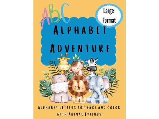 Alphabet Adventure: Alphabet letters to trace and color with animal friends: Alphabet letters to trace and colour with animal friends: Alphabet letter
