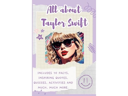 All About Taylor Swift: Includes 70 Facts, Inspiring Quotes, Quizzes, activities and much, much more.