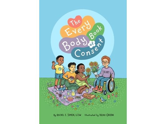 The Every Body Book of Consent: An Lgbtqia-Inclusive Guide to Respecting Boundaries, Bodies, and Beyond
