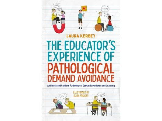 The Educator's Experience of Pathological Demand Avoidance: An Illustrated Guide to Pathological Demand Avoidance and Learning