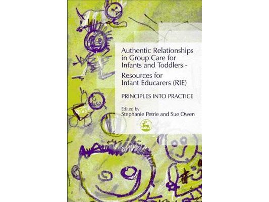 Authentic Relationships in Group Care for Infants and Toddlers - Resources for Infant Educarers (Rie) Principles Into Practice