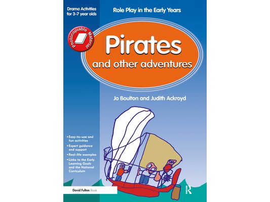 Pirates and Other Adventures: Role Play in the Early Years Drama Activities for 3-7 year-olds