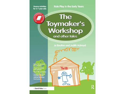 The Toymaker's workshop and Other Tales: Role Play in the Early Years Drama Activities for 3-7 year-olds