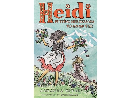 Heidi: Putting Her Lessons to Good Use: First Unabridged Translation with Illustrations by Susan Hellard