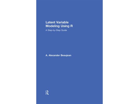 Latent Variable Modeling Using R: A Step-by-Step Guide