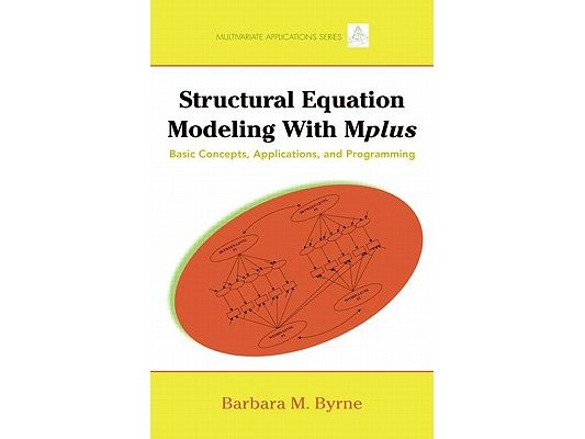 Structural Equation Modeling with Mplus: Basic Concepts, Applications, and Programming