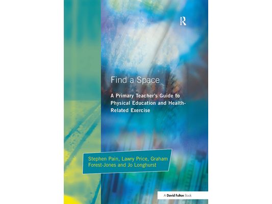 Find a Space!: A Primary Teacher's Guide to Physical Education and Health Related Exercise