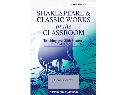 Shakespeare and Classic Works in the Classroom: Teaching Pre-20th Century Literature at KS2 and KS3