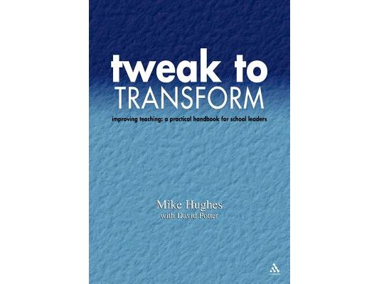 Tweak to Transform: Improving Teaching: A Practical Handbook for School Leaders