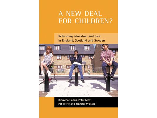 A New Deal for Children?: Re-Forming Education and Care in England, Scotland and Sweden