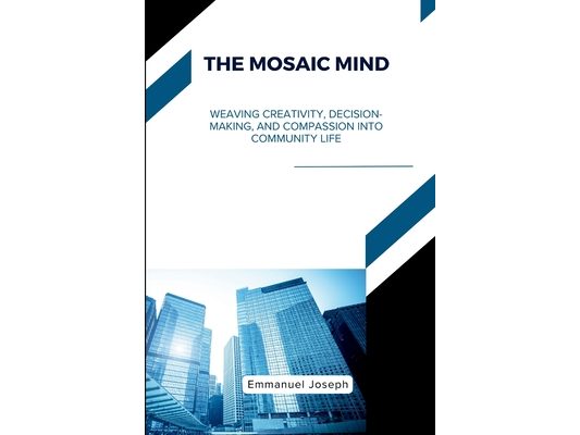 The Mosaic Mind, Weaving Creativity, Decision-Making, and Compassion into Community Life