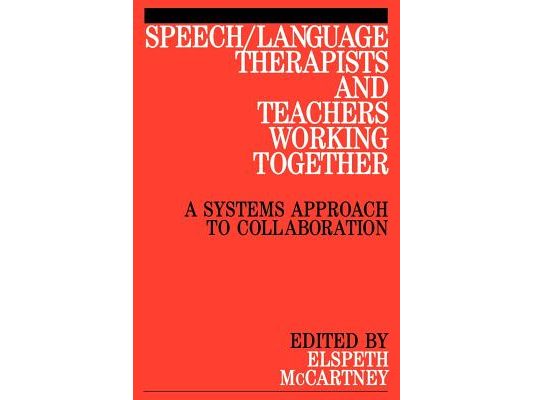 Speech / Language Therapists and Teachers Working Together: A Systems Approach to Collaboration