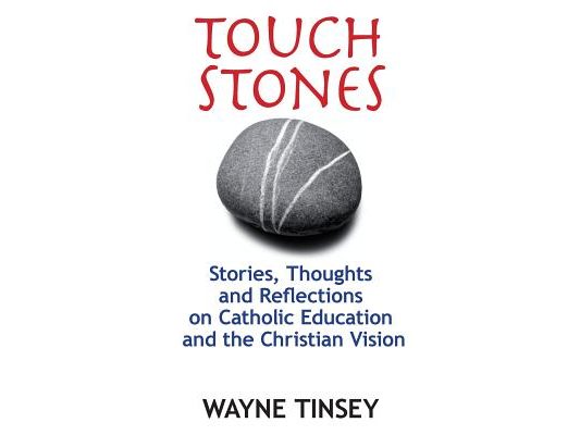 Touchstones: Stories, Thoughts and Reflections on Catholic Education and the Christian Vision