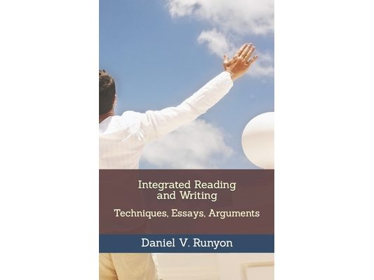Integrated Reading and Writing: Techniques, Essays, Arguments