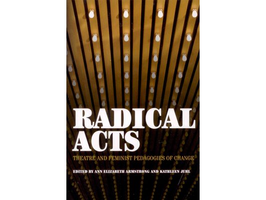 Radical Acts: Theatre and Feminist Pedagogies of Change