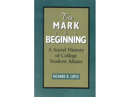 To Mark the Beginning: A Social History of College Student Affairs