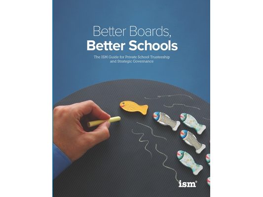 Better Boards, Better Schools: The ISM Guide for Private School Trusteeship and Strategic Governance