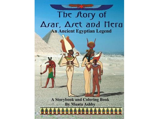 The Story of Asar, Aset and Heru: An Ancient Egyptian Legend Storybook and Coloring Book