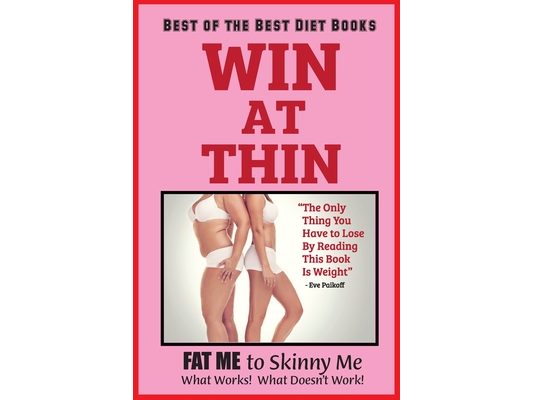 WIN AT THIN "The Best of the Best Diet Book": The Only Thing You Have to Lose by Reading this Book Is Weight - 5 STAR REVIEWS!