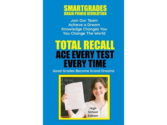 Total Recall Ace Every Test Every Time Study Skills (High School Edition Paperback) SMARTGRADES BRAIN POWER REVOLUTION: In 24 Hours, Students Achieve