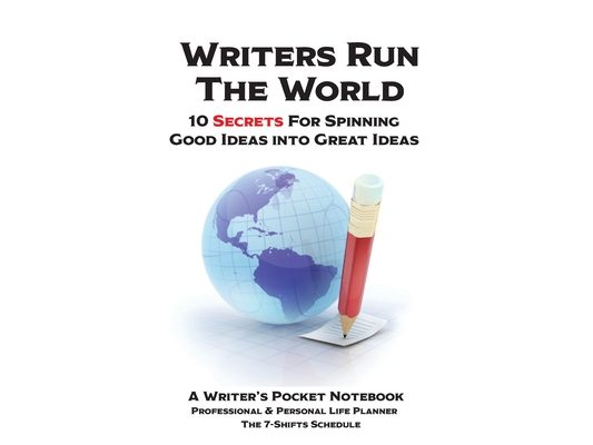 WRITERS RUN THE WORLD 10 Secrets for Spinning Good Ideas into Great Ideas!: Transform from a Good Writer into a Great Writer! 5 Star Book Reviews!