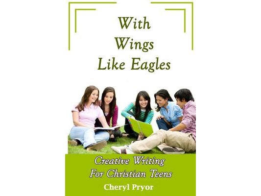With Wings Like Eagles: Creative Writing for Christian Teens