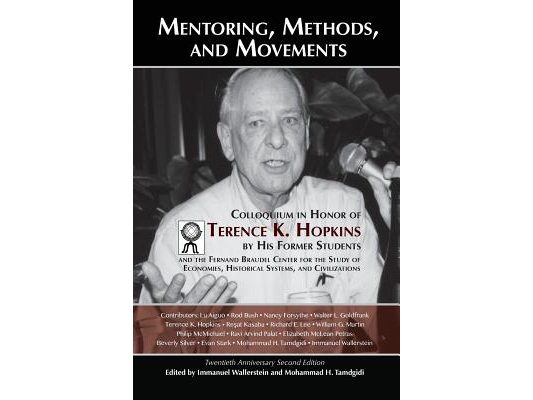 Mentoring, Methods, and Movements: Colloquium in Honor of Terence K. Hopkins by His Former Students and the Fernand Braudel Center for the Study of Ec