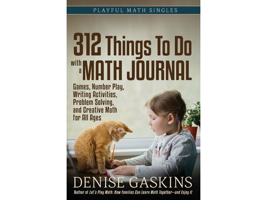 312 Things To Do with a Math Journal: Games, Number Play, Writing Activities, Problem Solving, and Creative Math for All Ages