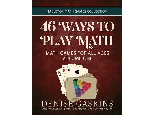 46 Ways to Play Math: Math Games for All Ages, Volume 1