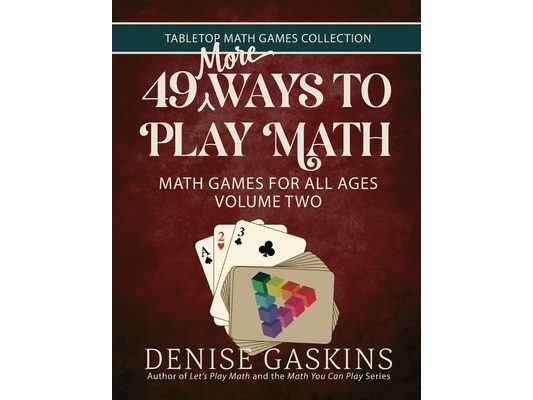 49 More Ways To Play Math: Math Games for All Ages Volume Two