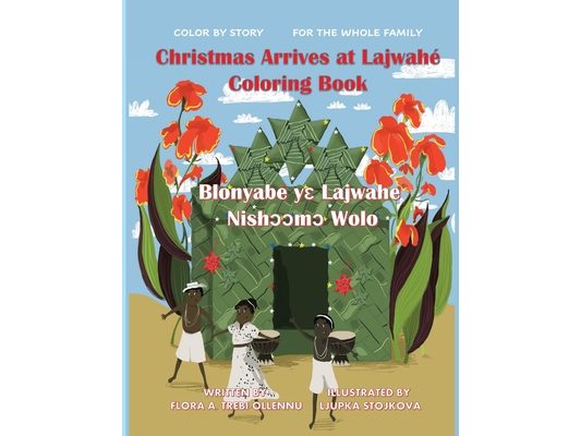 Christmas Arrives at Lajwahé Coloring Book/ Blonyabe Yɛ Lajwahe Nishᴐᴐmᴐ Wolo