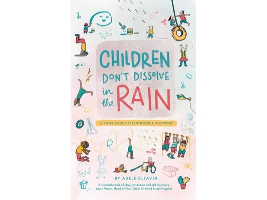 Children don't dissolve in the rain: A story about parenthood and playwork
