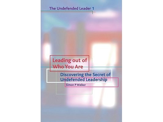 Leading Out of Who You Are: Discovering the Secret of Undefended Leadership