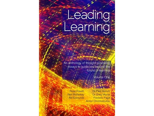 Leading Learning: An anthology of thought provoking essays to guide you beyond the future of learning - Volume 1