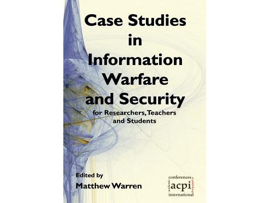 Case Studies in Information Warfare and Security for Researchers, Teachers and Students
