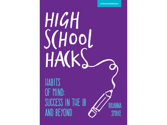 High School Hacks: A student's guide to success in the IB and beyond