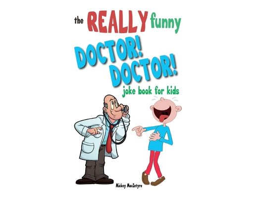 The Really Funny Doctor! Doctor! Joke Book For Kids: Over 200 side-splitting, rib-tickling jokes that are guaranteed to keep the doctor at bay!