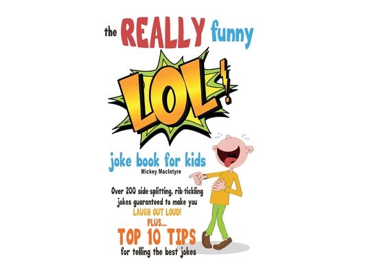 The REALLY Funny LOL! Joke Book For Kids: Over 200 Side-Splitting, Rib-Tickling Jokes: Guaranteed To Make You LAUGH OUT LOUD!