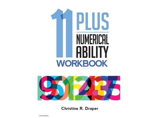 11 Plus Numerical Ability Workbook: A workbook teaching all the maths techniques required for success in all 11 Plus examinations
