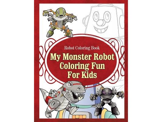 Robot Coloring Book My Monster Robot Coloring Fun For Kids