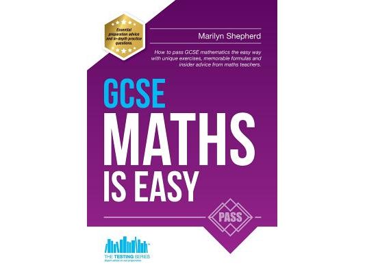 GCSE Maths Is Easy: Pass GCSE mathematics the easy way with unique exercises, memorable formulas and insider advice from maths teachers. P