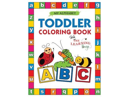 My Alphabet Toddler Coloring Book with The Learning Bugs: Fun Educational Coloring Books for Toddlers & Kids Ages 2, 3, 4 & 5 - Activity Book Teaches