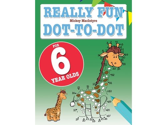 Really Fun Dot To Dot For 6 Year Olds: Fun, educational dot-to-dot puzzles for six year old children