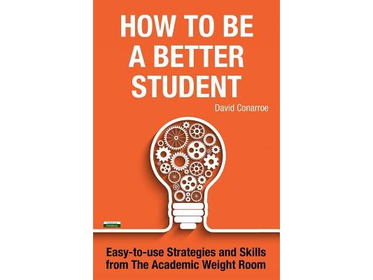 How to be a Better Student: Easy-to-use Strategies and Skills from The Academic Weight Room