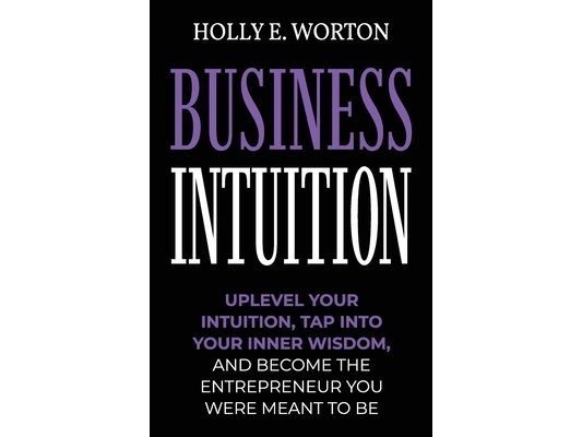 Business Intuition: Tools to Help You Trust Your Own Instincts, Connect with Your Inner Compass, and Easily Make the Right Decisions